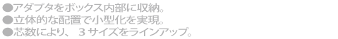 SCアダプタを内部に収納した、小型スプライスユニット。立体的な配置で小型化を実現。芯数により３サイズをラインナップ